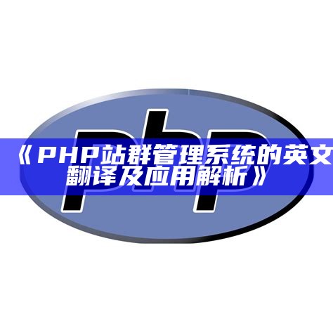 PHP站群管理系统的英文翻译及使用解析