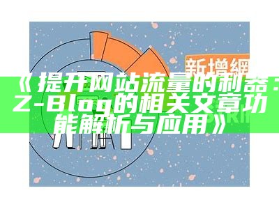 提升网站流量的利器：Z-Blog的相关文章功能解析与使用