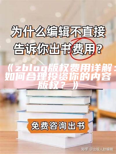 zblog版权费用详解：如何合理投资你的内容版权？