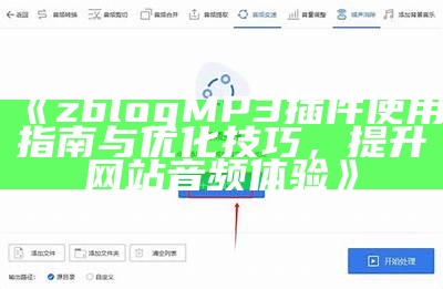 zblog MP3插件使用指南与优化技巧，提升网站音频体验