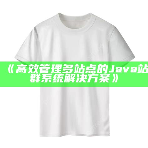 高效管理多站点的Java站群系统方法