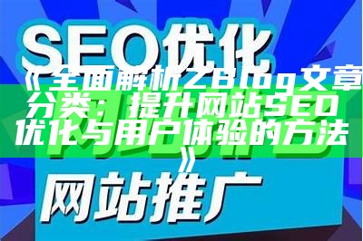 彻底解析ZBlog文章分类：提升网站SEO优化与用户体验的方法