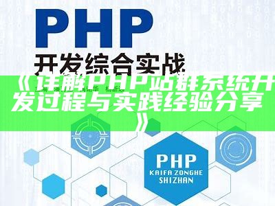 详解PHP站群系统开发过程与实践经验分享