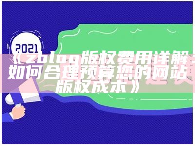 zblog版权费用解析：如何合理预算与管理网站版权成本