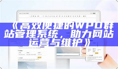 高效便捷的WPD群站管理系统，助力网站运营与维护