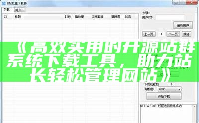 高效实用的开源站群系统下载工具，助力站长轻松管理网站