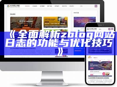 深入解析ZBlog网站日志管理技巧与优化方法