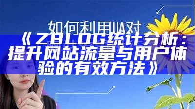 ZBLOG统计调查：提升网站流量与用户体验的有效方法