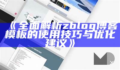 完整解析zblog博客模板的使用技巧与优化建议