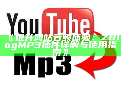 Zblog MP3插件：轻松达成目标音频播放与管理功能