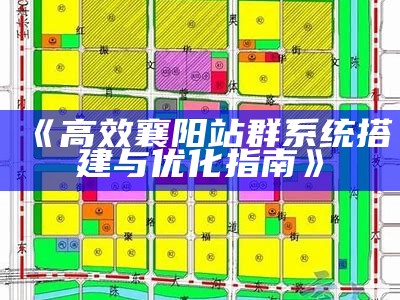 高效襄阳站群系统搭建与优化指南