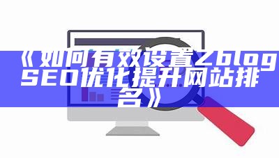 如何有效设置Zblog SEO优化提升网站排名