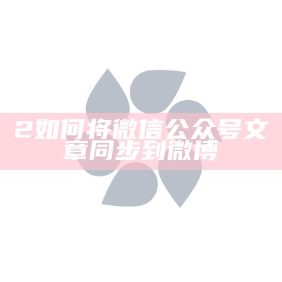 2如何将微信公众号文章同步到微博