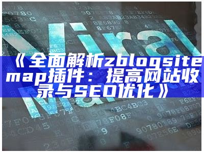 完整解析zblogsitemap插件：提高网站收录与SEO优化