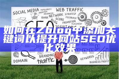 如何在Zblog中添加关键词以提升网站SEO优化后果