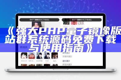 强大PHP量子镜像版站群系统源码免费下载与使用指南