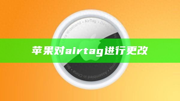 苹果对airtag进行更改